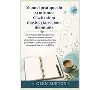 Manuel pratique du syndrome d'activation mastocytaire pour débutants: Suivi des symptômes, journaux des déclencheurs, carnets alimentaires, plans de gestion des poussées et outils pratiques pour compr