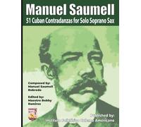 Manuel Saumell 51 Cuban Contradanzas for Solo Soprano Sax (Manuel Saumell 51 Cuban Contradanzas Instrumental Sheet Music Book Series)