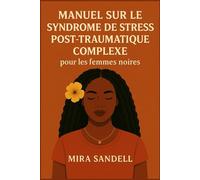 MANUEL SUR LE SYNDROME DE STRESS POST-TRAUMATIQUE COMPLEXE POUR LES FEMMES NOIRES: Guérir l'esprit, renforcer l'âme et redéfinir la vie au-delà de la survie