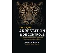 Manuel Tactique d'ARRESTATION & CONTRÔLE: Le Nouveau Professionnalisme Opérationnel de la Police Nationale Congolaise