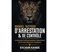 MANUEL TACTIQUE D'ARRESTATION ET DE CONTRÔLE: Le Nouveau Professionnalisme Opérationnel de la Police Nationale Congolaise