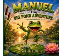 Manuel the Frog’s Big Pond Adventure: Manuel the Frog’s Big Pond Adventure: A Children’s Nature Story About Friendship, Pond Animals, Water Lilies, and Helping Others (Cloverleaf Nature Adventures)