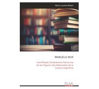 MANUELA MUR: Una Mirada Comprensiva Hacia una de las Figuras más Relevantes de la Cultura Argentina