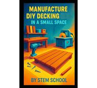 Manufacture DIY Decking in a Small Space: Build Modular Patio and Rooftop Terrace Platforms with Simple Tools