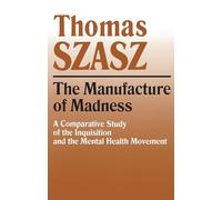Manufacture of Madness: A Comparative Study of the Inquisition and the Mental Health Movement