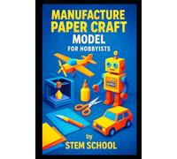 Manufacture Paper Craft Model for Hobbyists: Design and Laser Cut Intricate Paper Models for Kids and Collectors