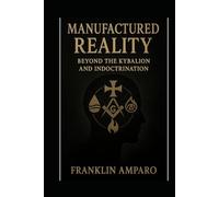 MANUFACTURED REALITY: BEYOND THE KYBALION AND INDOCTRINATION
