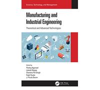 Manufacturing and Industrial Engineering: Theoretical and Advanced Technologies (Science, Technology, and Management)