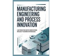 MANUFACTURING ENGINEERING AND PROCESS INNOVATION: Lean Production Additive Manufacturing and Quality Assurance Methodologies