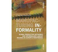 Manufacturing Informality: Global Production Networks and Informalized Labour Regimes in Europe’s Peripheries
