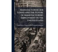 Manufacturing job Losses and the Future of Manufacturing Employment in the United States