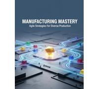 Manufacturing Mastery: Agile Strategies For Diverse Production