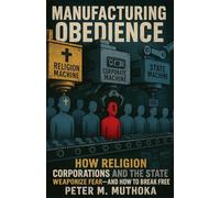 Manufacturing Obedience: How Religion, Corporations and The State Weaponizes Fear- And How to Break Free