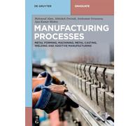 Manufacturing Processes: Metal Forming, Machining, Metal Casting, Welding and Additive Manufacturing (De Gruyter Textbook)