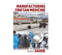 Manufacturing Tibetan Medicine: The Creation of an Industry and the Moral Economy of Tibetanness: 12 (Epistemologies of Healing, 12)