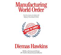 Manufacturing World Order: The China Dream, the Modern Silk Roads, and the New Institutions Shaping a World Made in China