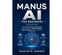 Manus Ai for beginners (2026 EDITION): The Complete Step-by-Step Guide to AI Automation, Smart Workflows, Website Building, and AI-Powered Productivity