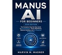 Manus Ai for beginners (2026 EDITION): The Complete Step-by-Step Guide to AI Automation, Smart Workflows, Website Building, and AI-Powered Productivity