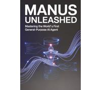 MANUS UNLEASHED: Mastering the World’s First General-Purpose AI Agent