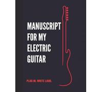 Manuscript For My Electric Guitar: Blank Guitar Tab Notebook with Chord Diagrams - 130 Pages of Tablature Manuscript Paper for Electric, Acoustic & ... - Songwriting, Composition & Practice