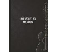 Manuscript for My Guitar: Blank Guitar Tab Notebook with Chord Diagrams - 130 Pages of Tablature Manuscript Paper for Guitarists - Composition, Songwriting & Practice - 8.5 x 11