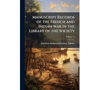 Manuscript Records of the French and Indian war in the Library of the Society