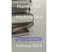 Manuscript to Marketplace: A Complete Guide to Writing and Self - Publishing on Amazon KDP