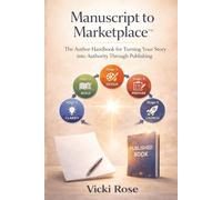 Manuscript to Marketplace: The Author Handbook for Turning Your Story into Authority Through Publishing