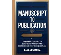 MANUSCRIPT TO PUBLICATION: Mastering the Art of Scientific Writing and Publishing in Top-Tier Journals