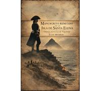 Manuscrito remitido de la Isla de Santa Elena: Últimas memorias de Napoleón