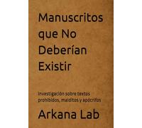 Manuscritos que No Deberían Existir: Investigación sobre textos prohibidos, malditos y apócrifos
