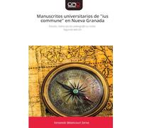 Manuscritos universitarios de "ius commune" en Nueva Granada: Estudio, transcripción paleográfica y notas Segunda edición