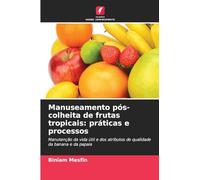 Manuseamento pós-colheita de frutas tropicais: práticas e processos: Manutenção da vida útil e dos atributos de qualidade da banana e da papaia