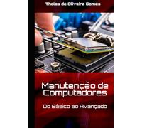 Manutenção de Computadores: Do Básico ao Avançado: Seu Guia Completo para Dominar o Hardware