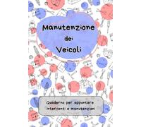 Manutenzione dei veicoli - quaderno per manutenzioni e interventi: Organizza e tieni traccia della manutenzione dei tuoi mezzi