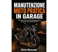 Manutenzione moto pratica in garage: Manuale fai da te per controlli, tagliando base, catena, freni, olio e piccoli interventi