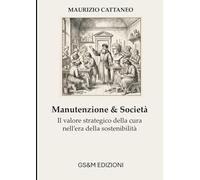 Manutenzione & Società: Il valore strategico della cura nell’era della sostenibilità (Manutenzione, Sicurezza e Sostenibilità)
