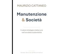 Manutenzione & Società: Il valore strategico della cura nell’era della sostenibilità (Manutenzione, Sicurezza e Sostenibilità)