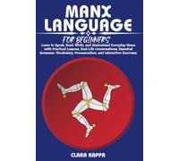 MANX LANGUAGE FOR BEGINNERS: Learn to Speak, Read, Write, and Understand Everyday Manx with Practical Lessons, Real-Life Conversations, Essential ... Exercises (LANGUAGE LEARNING SERIES)