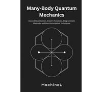 Many-Body Quantum Mechanics: Second Quantization, Green’s Functions, Diagrammatic Methods, and Non-Perturbative Techniques (Condensed Realms: A Six-Volume Journey Through Modern Theoretical Physics)