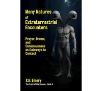 Many Natures of Extraterrestrial Encounters: Prayer, Dream, and Consciousness as Gateways to Contact (The Truth of the Unseen Collection)