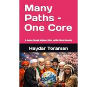 Many Paths - One Core: A Journey Through Religions, Ethics, and Our Shared Humanity