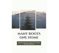 Many Roots, One Home: Lebanon, My Home: Where Time Fades and Love Remains