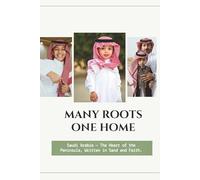 Many Roots, One Home: Saudi Arabia - The Heart of the Peninsula, Written in Sand and Faith.