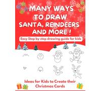Many Ways To Draw Santa, Reindeers and More: Easy Step-by-step Drawing Guide for Kids - Ideas for Kids to Create their Christmas Cards (Easy Drawing for Kids)