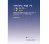 Manzanar National Historic Site, California: The evacuation and relocation of persons of Japanese ancestry during World War II : a historical study of the Manzanar War Relocation Center: Volume 2