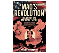 Mao’s Revolution: The End of the American Empire: China's Rise, the Decline of Western Hegemony, and the Transformation of Marxism’s Global Impact on ... Politics (Living the Good life you deserve)