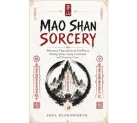 Mao Shan Sorcery: Advanced Operations in Yin Force: Binding Spirits, Issuing Commands, and Executing Curses: Advanced Yin Force Magic with Fu Talismans, Spirit Armies, and Underworld Curses