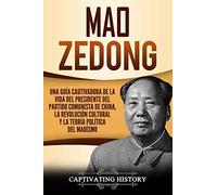 Mao Zedong: Una guía cautivadora de la vida del presidente del Partido Comunista de China, la Revolución Cultural y la teoría política del maoísmo (Libro en Español/Spanish Book Version) (Biografías)