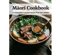 Māori Cookbook: 50 Unmodified Ancestral Recipes From New Zealand